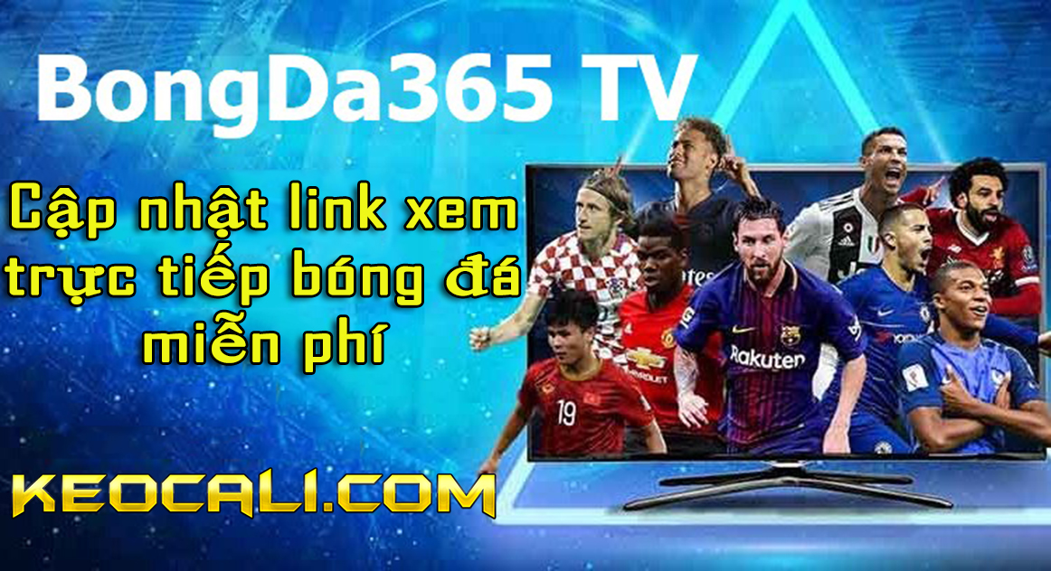 Bongda365 TV – Kênh trực tiếp bóng đá bình luận Tiếng Việt miễn phí