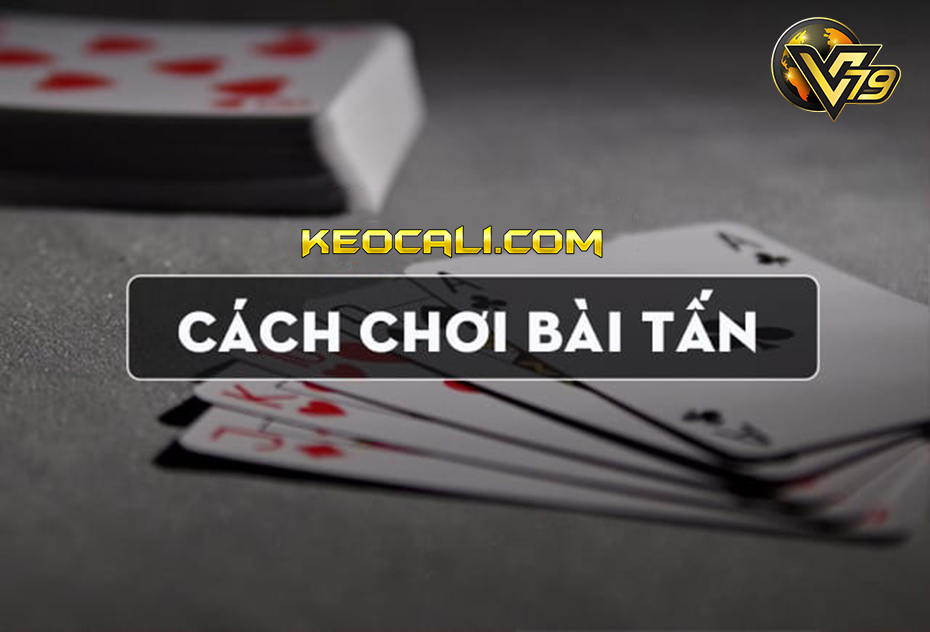 Hướng dẫn cách chơi bài tấn dân gian siêu đơn giản