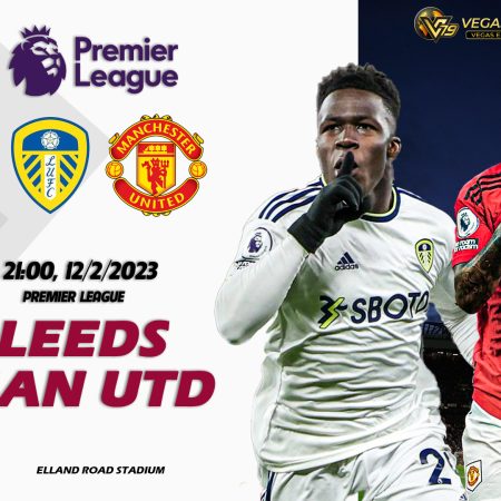 Soi kèo bóng đá Leeds vs Man Utd, 21h ngày 12/2 – Premier League